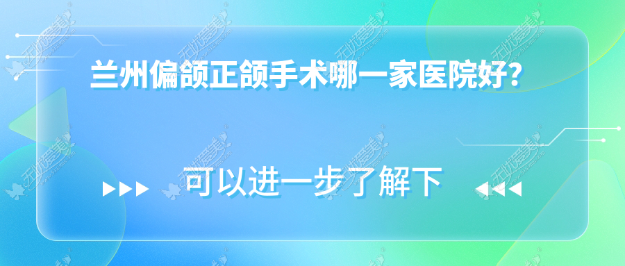 兰州偏颌正颌手术哪一家医院好? 兰州偏颌正颌手术哪一家医院好?