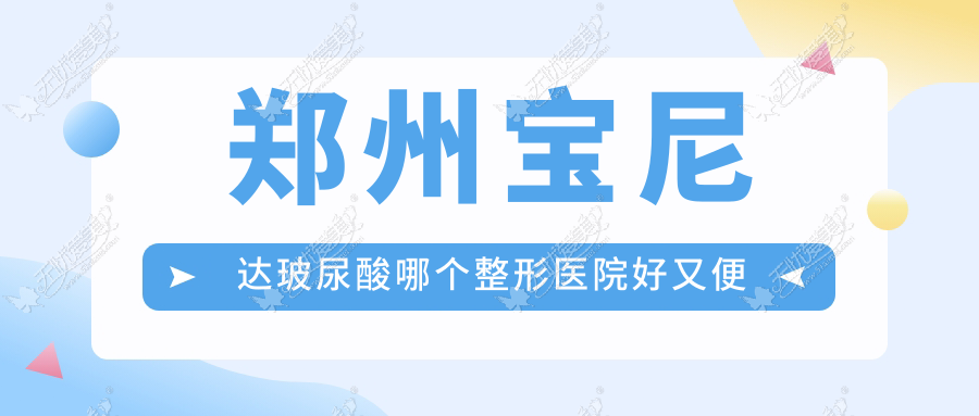 郑州宝尼达玻尿酸哪个整形医院好又便宜？