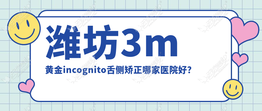 潍坊3m黄金incognito舌侧矫正哪家医院好? 潍坊3m黄金incognito舌侧矫正哪家医院好?