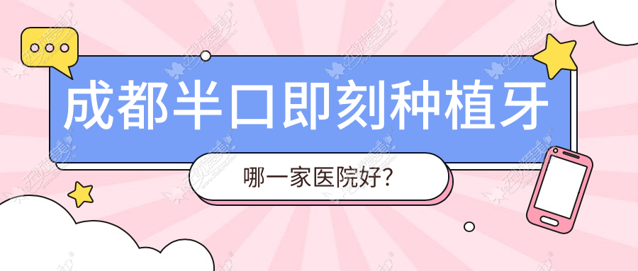 成都半口即刻种植牙哪一家医院好? 成都半口即刻种植牙哪一家医院好?