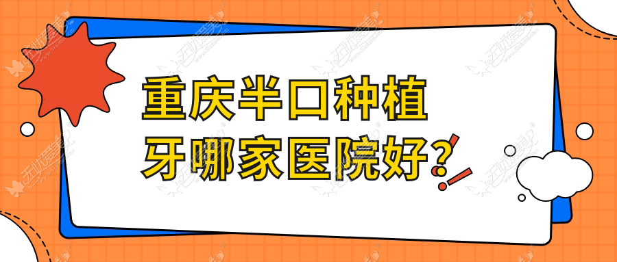 重庆半口种植牙哪家医院好? 重庆半口种植牙哪家医院好?