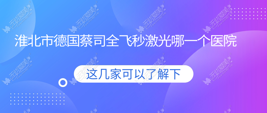 淮北市德国蔡司全飞秒激光哪一个医院好? 淮北市德国蔡司全飞秒激光哪一个医院好?