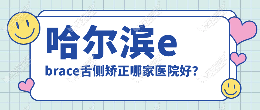 哈尔滨ebrace舌侧矫正哪家医院好？