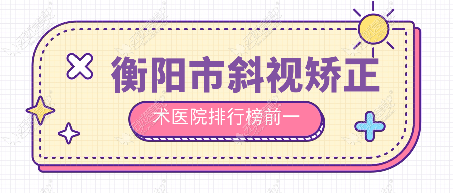 衡阳市斜视矫正术医院排行榜前一