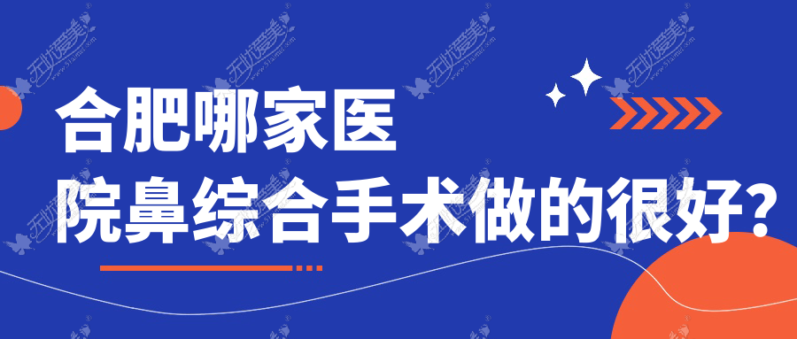 合肥哪家医院鼻综合手术做的较好? 合肥哪家医院鼻综合手术做的较好?