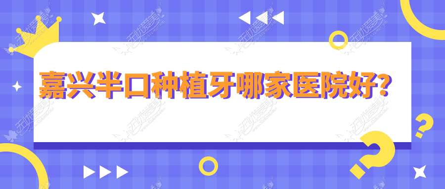 嘉兴半口种植牙哪家医院好? 嘉兴半口种植牙哪家医院好?