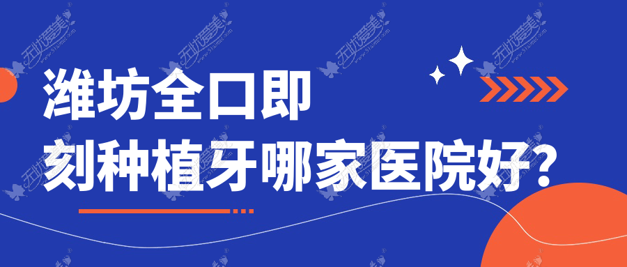 潍坊全口即刻种植牙哪家医院好? 潍坊全口即刻种植牙哪家医院好?