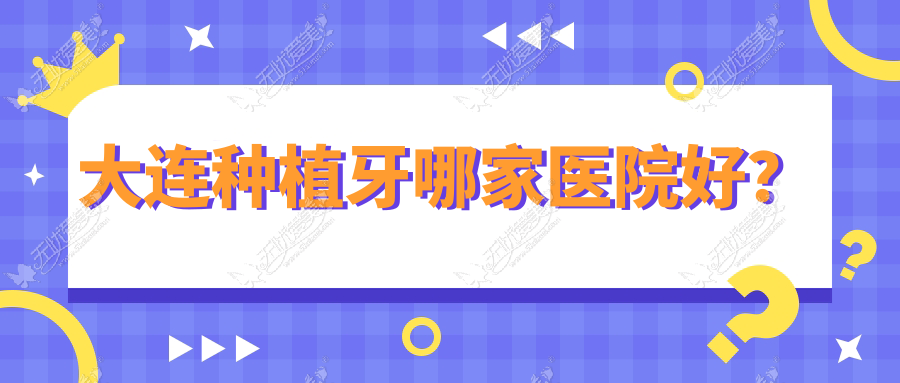大连种植牙哪家医院好？大连全口即刻负重种植牙/allon4全口种植牙可选这几个