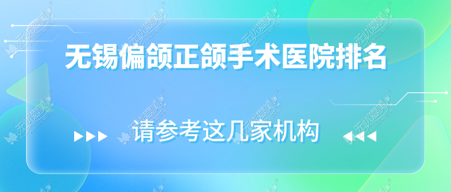 无锡偏颌正颌手术医院排名 无锡偏颌正颌手术医院排名