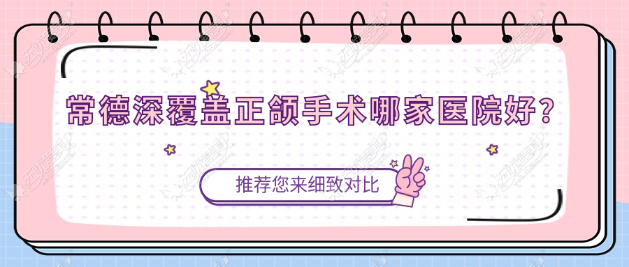 常德深覆盖正颌手术哪家医院好? 常德深覆盖正颌手术哪家医院好?