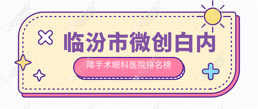 临汾市微创白内障手术眼科医院排名榜单 临汾市微创白内障手术眼科医院排名榜单