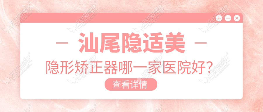 汕尾隐适美隐形矫正器哪一家医院好? 汕尾隐适美隐形矫正器哪一家医院好?