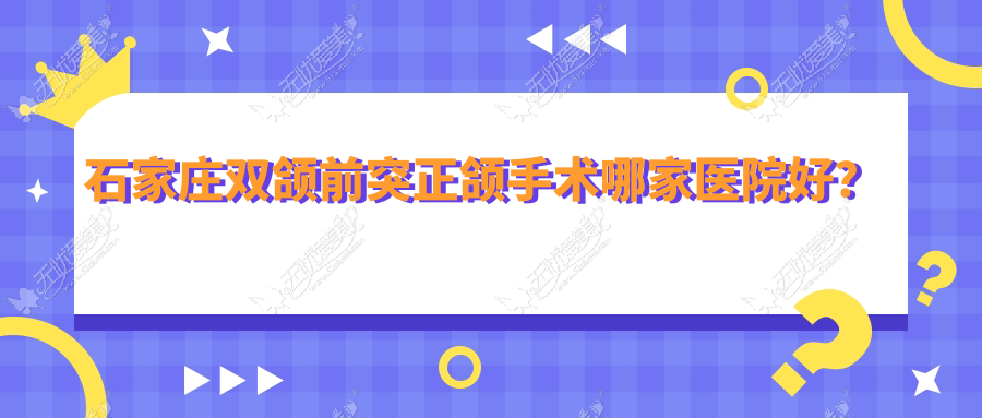 石家庄双颌前突正颌手术哪家医院好？