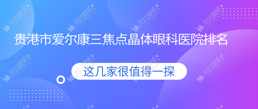 贵港市爱尔康三焦点晶体眼科医院排名 贵港市爱尔康三焦点晶体眼科医院排名
