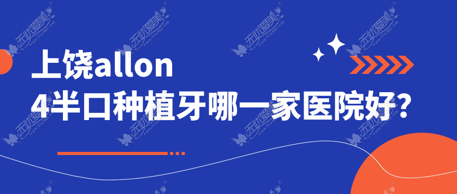 上饶allon4半口种植牙哪一家医院好? 上饶allon4半口种植牙哪一家医院好?