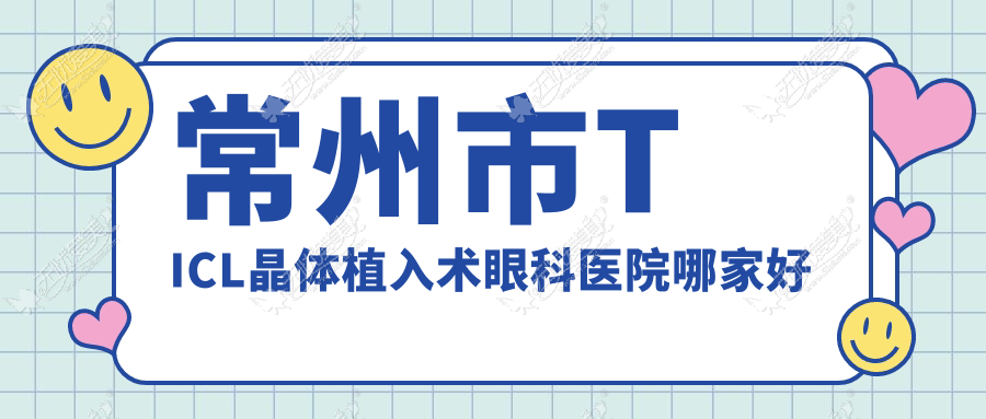 常州市TICL晶体植入术眼科医院哪家好 常州市TICL晶体植入术眼科医院哪家好