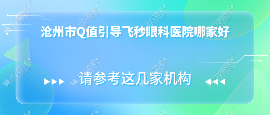 沧州市Q值引导飞秒眼科医院哪家好 沧州市Q值引导飞秒眼科医院哪家好