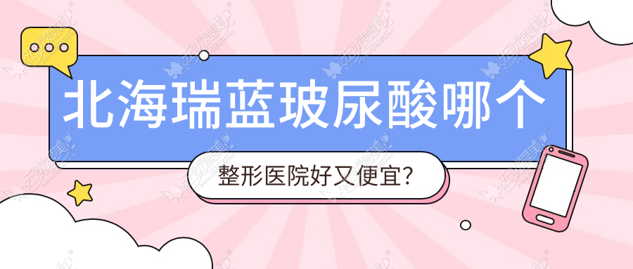 北海瑞蓝玻尿酸哪个整形医院好又便宜? 北海瑞蓝玻尿酸哪个整形医院好又便宜?