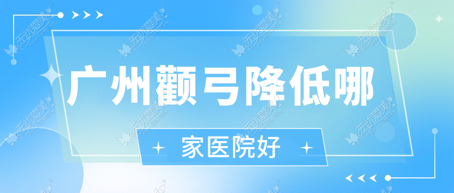 广州颧弓降低哪家医院好