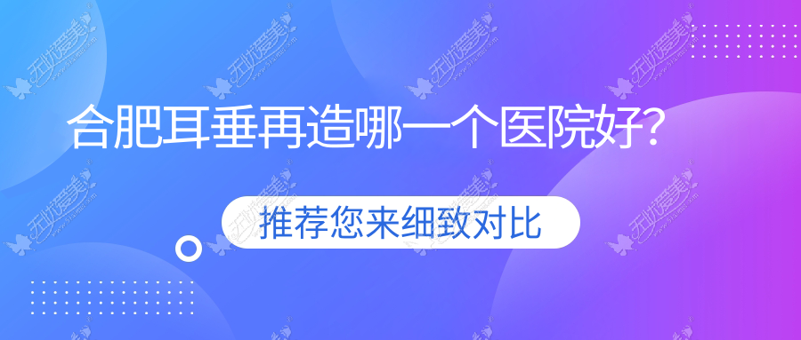 合肥耳垂再造哪一个医院好? 合肥耳垂再造哪一个医院好?