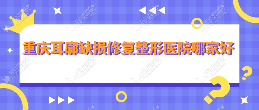 重庆耳廓缺损修复整形医院哪家好