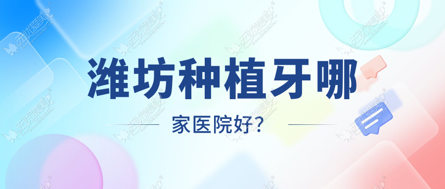 潍坊种植牙哪家医院好? 潍坊种植牙哪家医院好?