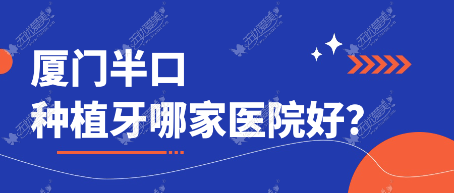 厦门半口种植牙哪家医院好? 厦门半口种植牙哪家医院好?