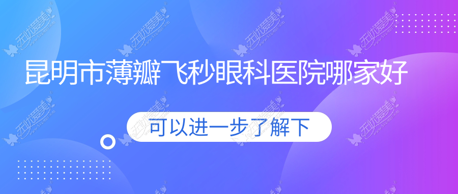 昆明市薄瓣飞秒眼科医院哪家好 昆明市薄瓣飞秒眼科医院哪家好