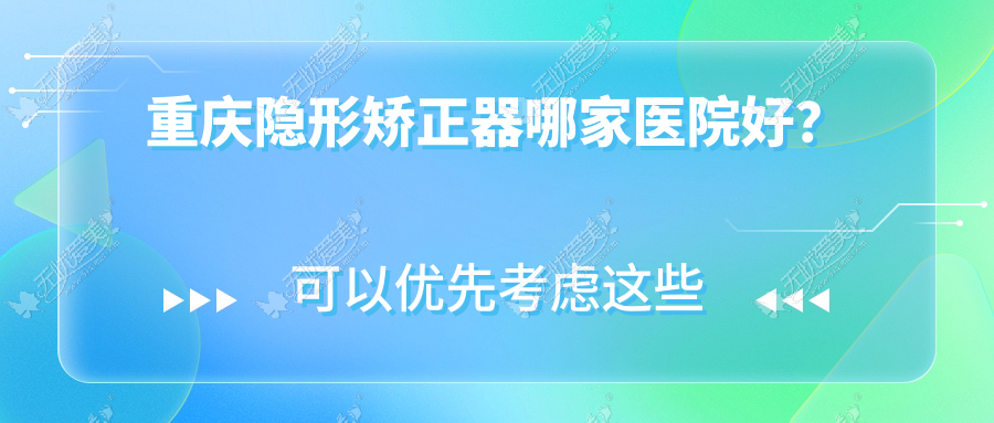 重庆隐形矫正器哪家医院好? 重庆隐形矫正器哪家医院好?