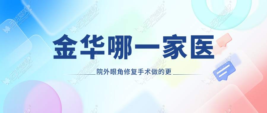金华哪一家医院外眼角修复手术做的更好? 金华哪一家医院外眼角修复手术做的更好?