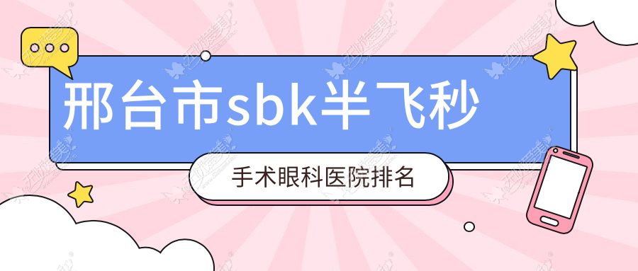 邢台市sbk半飞秒手术眼科医院排名 邢台市sbk半飞秒手术眼科医院排名