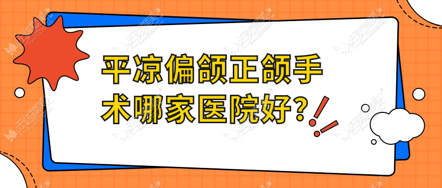 平凉偏颌正颌手术哪家医院好？