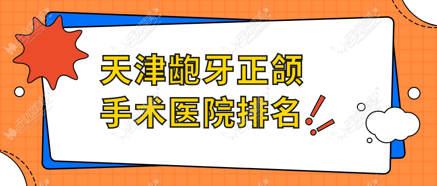 天津龅牙正颌手术医院排名 天津龅牙正颌手术医院排名