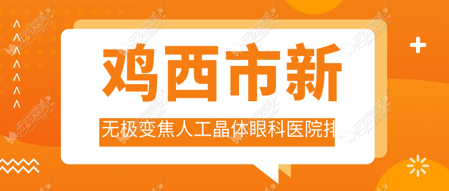 鸡西市新无极变焦人工晶体眼科医院排名 鸡西市新无极变焦人工晶体眼科医院排名
