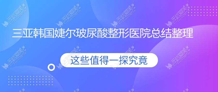 三亚韩国婕尔玻尿酸整形医院总结整理 三亚韩国婕尔玻尿酸整形医院总结整理