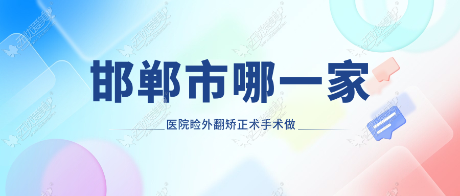邯郸市哪一家医院睑外翻矫正术手术做的好？崭新邯郸市睑外翻矫正术排名TOP三医院出炉