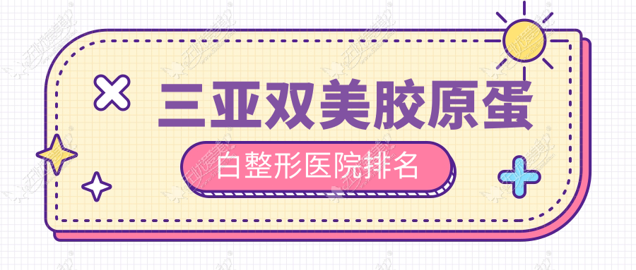 三亚双美胶原蛋白整形医院排名 三亚双美胶原蛋白整形医院排名