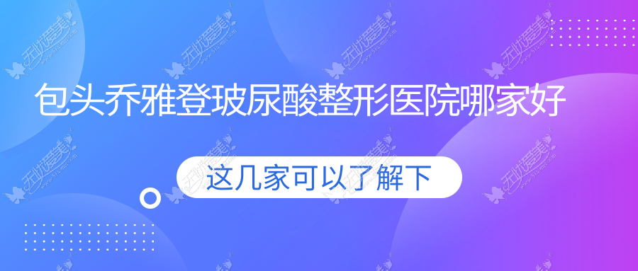 包头乔雅登玻尿酸整形医院哪家好 包头乔雅登玻尿酸整形医院哪家好