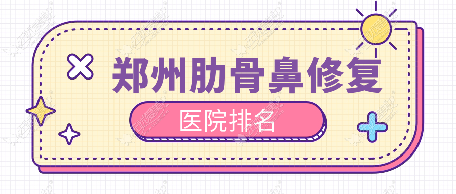 郑州肋骨鼻修复医院排名 郑州肋骨鼻修复医院排名