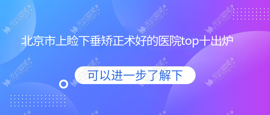 北京市上睑下垂矫正术好的医院top十出炉 北京市上睑下垂矫正术好的医院top十出炉