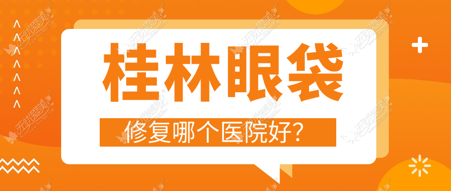 桂林眼袋修复哪个医院好？