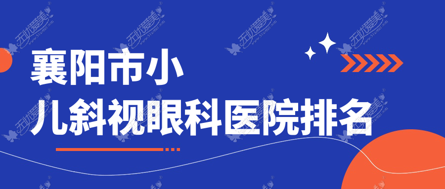襄阳市小儿斜视眼科医院排名 襄阳市小儿斜视眼科医院排名