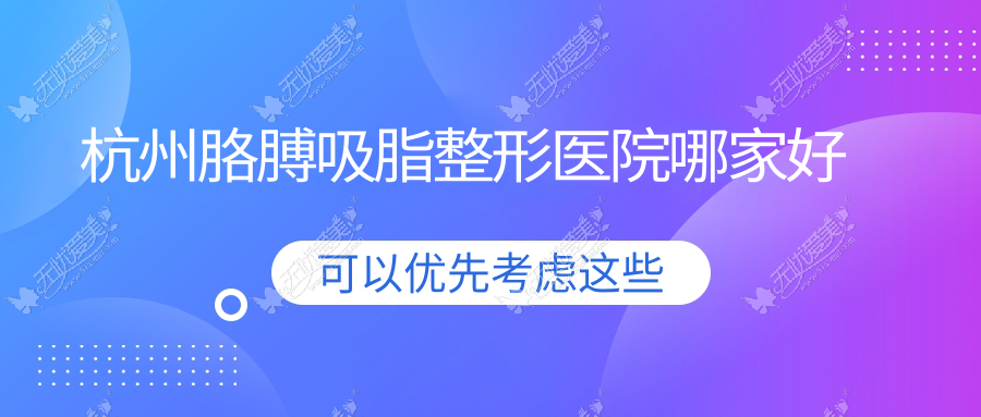 杭州胳膊吸脂整形医院哪家好 杭州胳膊吸脂整形医院哪家好