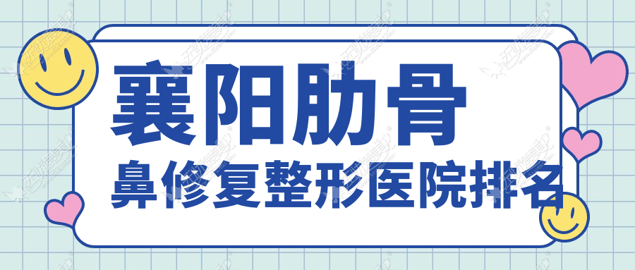 襄阳肋骨鼻修复整形医院排名 襄阳肋骨鼻修复整形医院排名