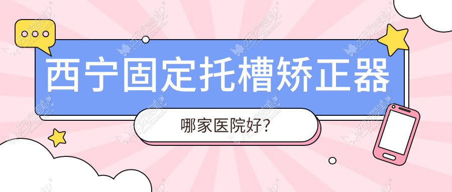 西宁固定托槽矫正器哪家医院好? 西宁固定托槽矫正器哪家医院好?