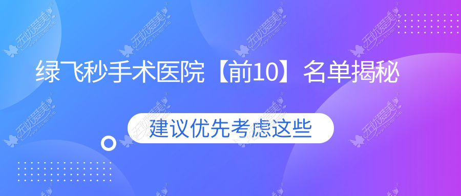 绿飞秒手术医院【前10】名单揭秘 绿飞秒手术医院【前10】名单揭秘