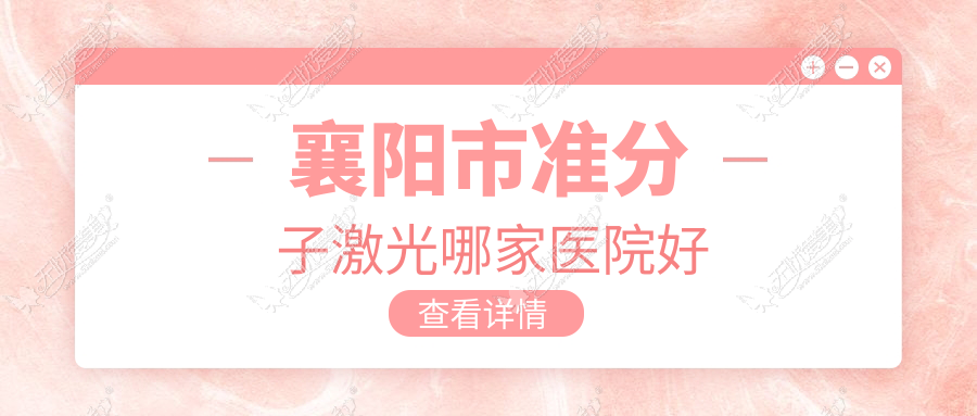 襄阳市准分子激光哪家医院好 襄阳市准分子激光哪家医院好