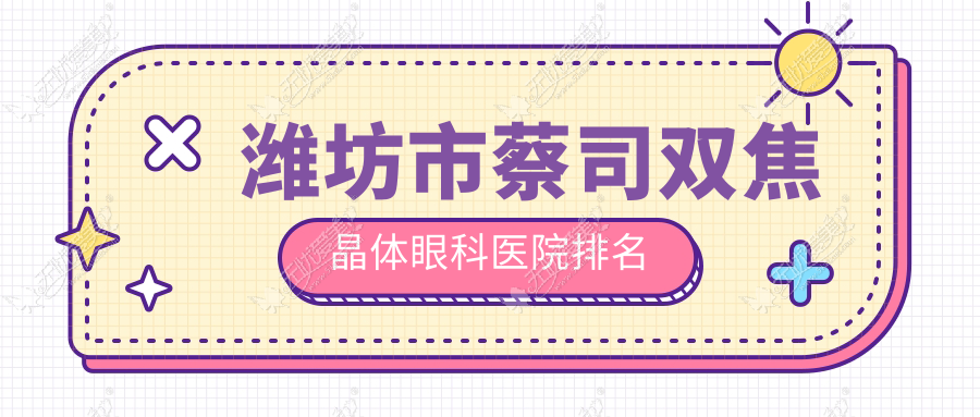 潍坊市蔡司双焦晶体眼科医院排名 潍坊市蔡司双焦晶体眼科医院排名
