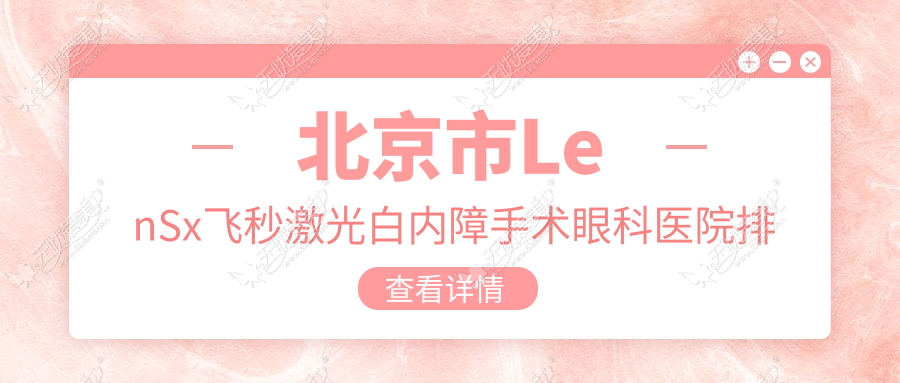 北京市LenSx飞秒激光白内障手术眼科医院排名 北京市LenSx飞秒激光白内障手术眼科医院排名