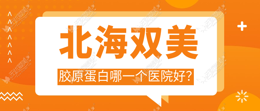 北海双美胶原蛋白哪一个医院好? 北海双美胶原蛋白哪一个医院好?